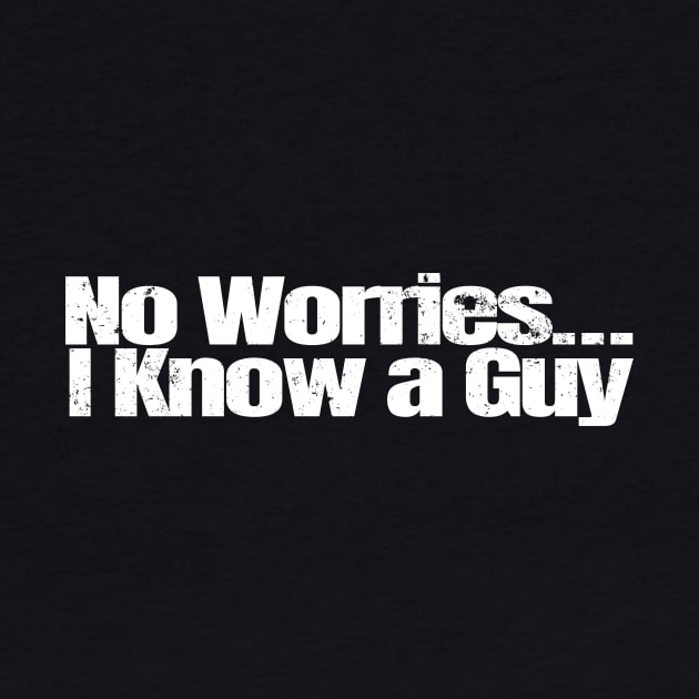 No Worries I know a Guy by GraphixbyGD